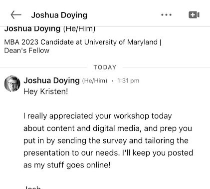 Message from a University of Maryland MBA candidate: I really appreciated your workshop today about content and digital media, and the prep you put in by sending the survey and tailoring the presentation to our needs.